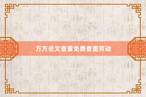 万方论文查重免费查重劳动