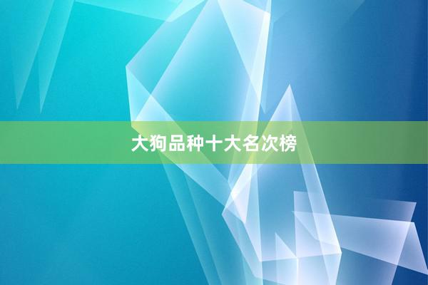大狗品种十大名次榜